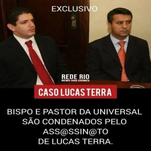 EXCLUSIVO:Pastores da IURD de Edir Macedo,que tinha queimado vivo o rapaz Lucas Terra foram condenados a 21 anos de prisão